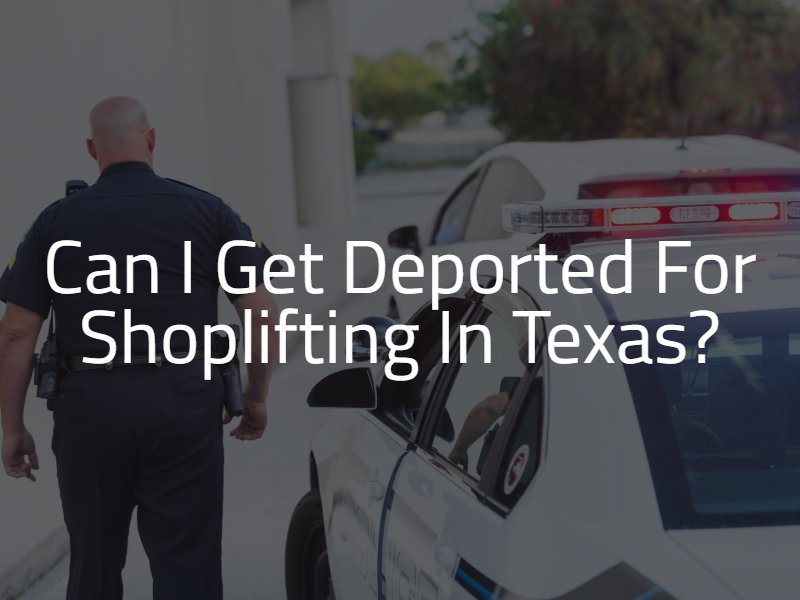 Can I Get Deported for Shoplifting in Texas?