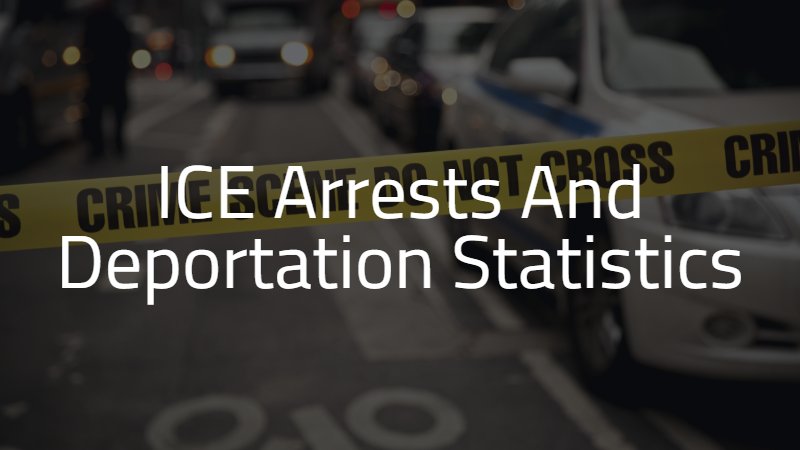 ICE Arrests and Deportation Statistics