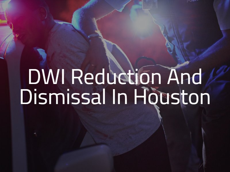 DWI Reduction and Dismissal in Houston