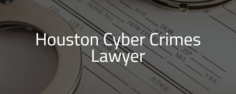 Houston Cyber Crimes Lawyer