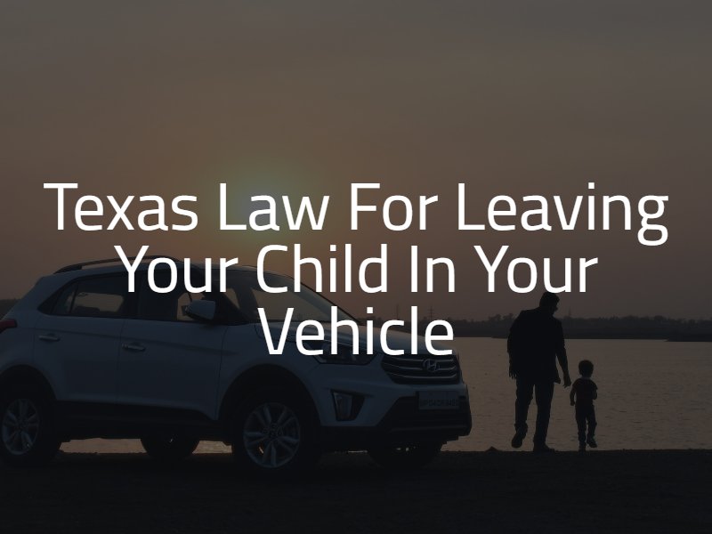 Texas law for Leaving Your Child in Your Vehicle